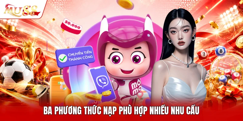 Ba phương thức nạp phù hợp nhiều nhu cầu