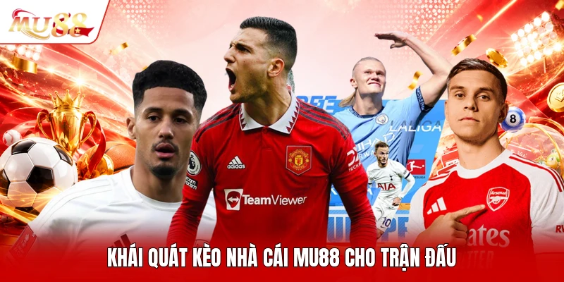 Khái quát kèo nhà cái MU88 cho trận đấu