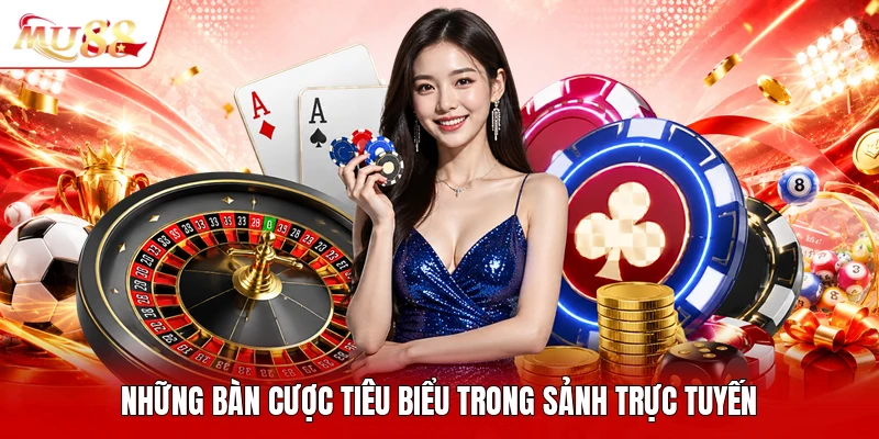 Những bàn cược tiêu biểu trong sảnh trực tuyến