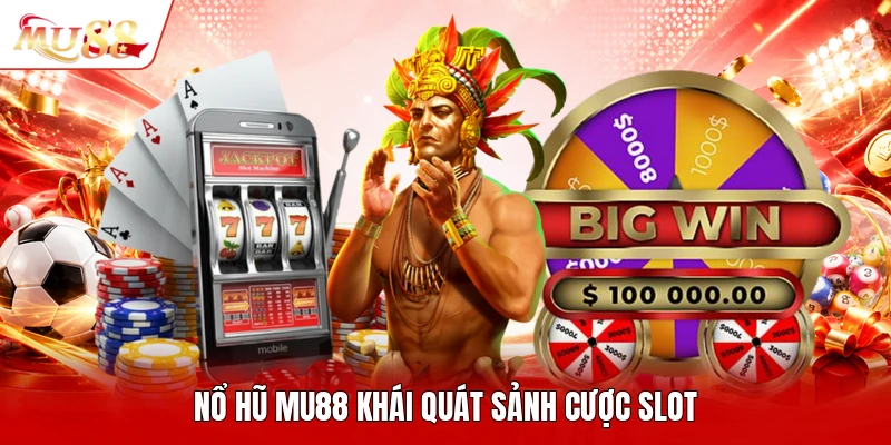 Nổ hũ MU88 khái quát sảnh cược slot